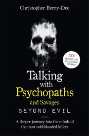 Talking with Psychopaths and Savages: A Journey into the Evil Mind by Christopher Berry-Dee