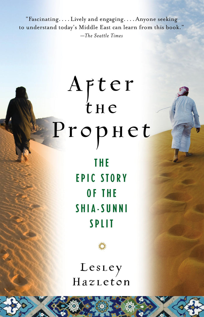 After the Prophet: The Epic Story of the Shia-Sunni Split in Islam by Lesley Hazleton