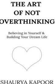 The Art of Not Overthinking by Shaurya Kapoor