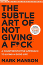 The Subtle Art of Not Giving a F*ck: A Counterintuitive Approach to Living a Good Life by Mark Manson